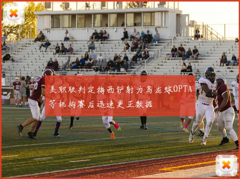 美职联判定梅西铲射为乌龙球OPTA等机构赛后迅速更正数据