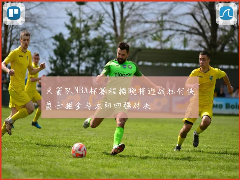 火箭队NBA杯赛程揭晓将迎战独行侠爵士掘金与太阳四强对决